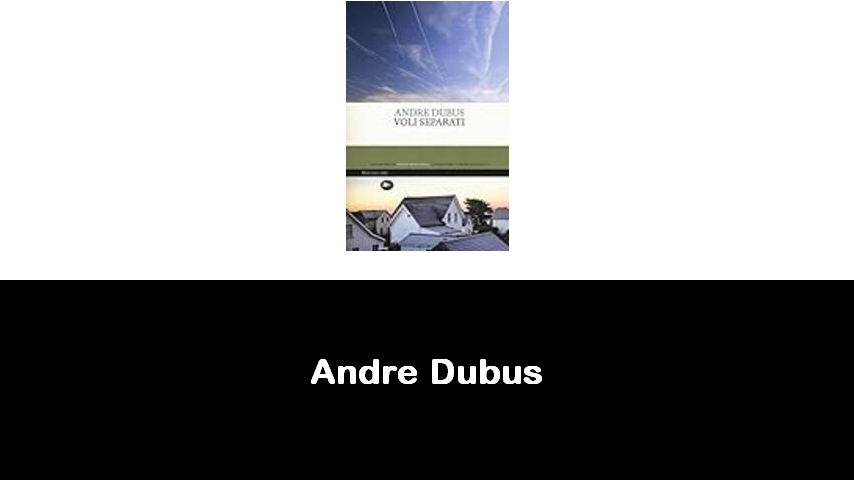 libri di Andre Dubus