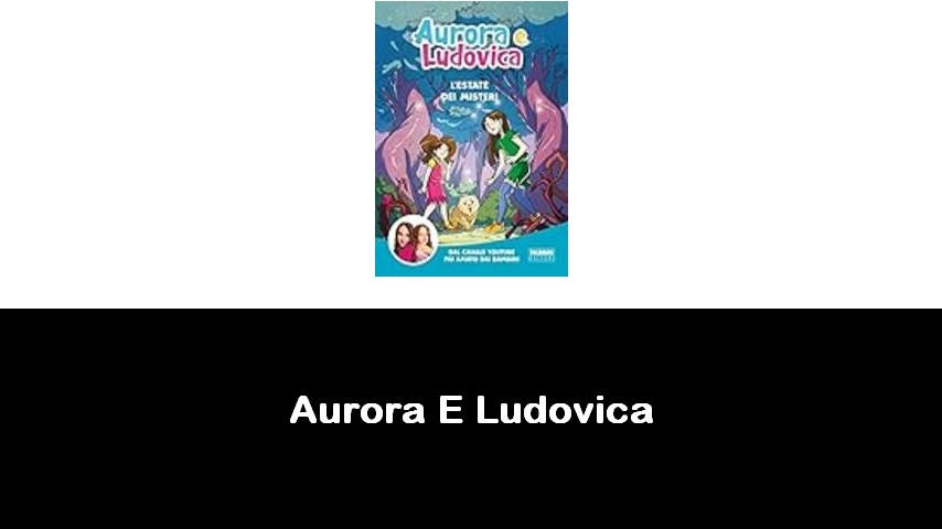 libri di Aurora E Ludovica