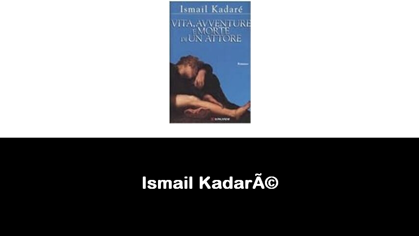 libri di Ismail Kadaré