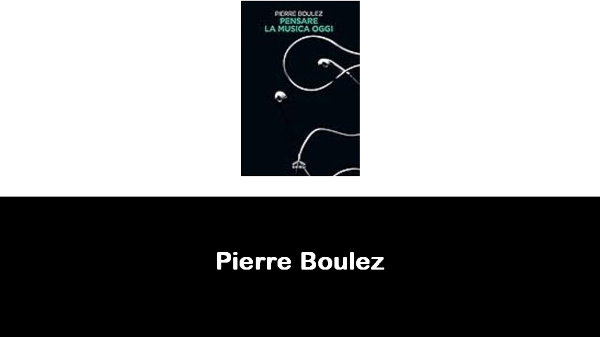 libri di Pierre Boulez